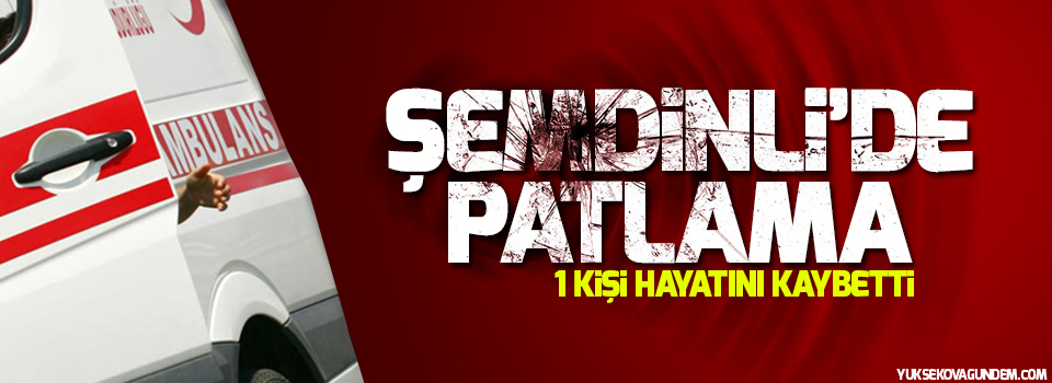 Şemdinli'de patlama: 1 kişi hayatını kaybetti