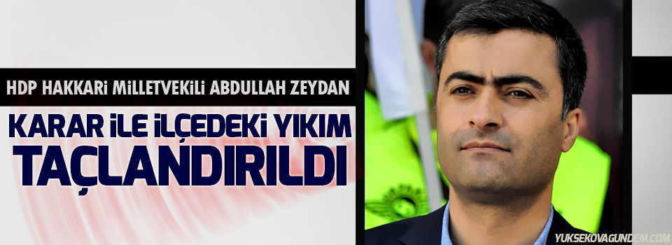 Abdullah Zeydan: Karar ile ilçedeki yıkım taçlandırıldı