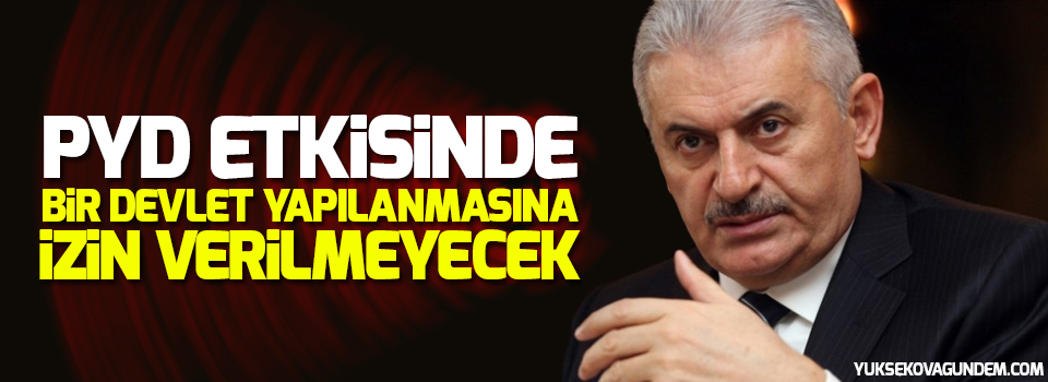 Yıldırım: PYD etkisinde bir devlet yapılanmasına izin verilmeyecek