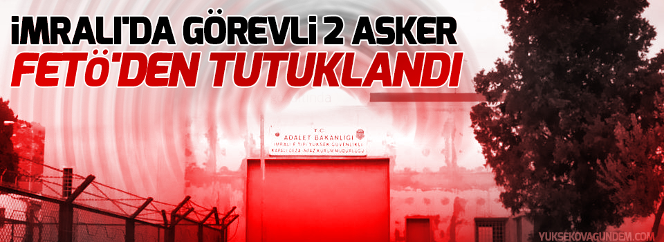 İmralı'da görevli 2 asker FETÖ'den tutuklandı