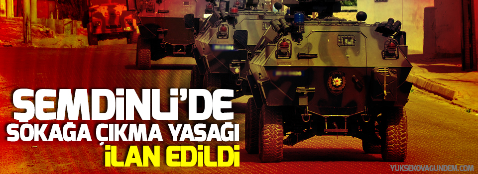 Şemdinli'de Sokağa Çıkma yasağı ilan edildi