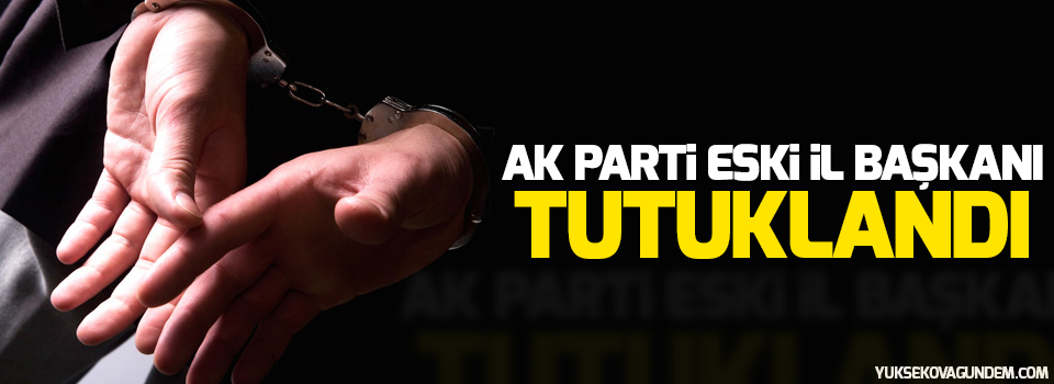 AK Parti eski İl Başkanı tutuklandı