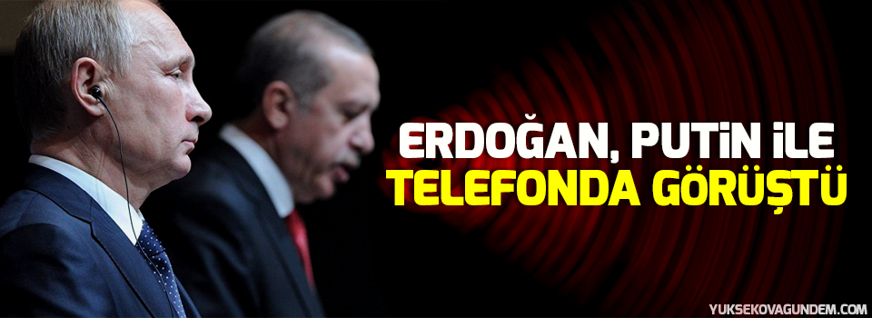 Erdoğan, Putin ile telefonda görüştü