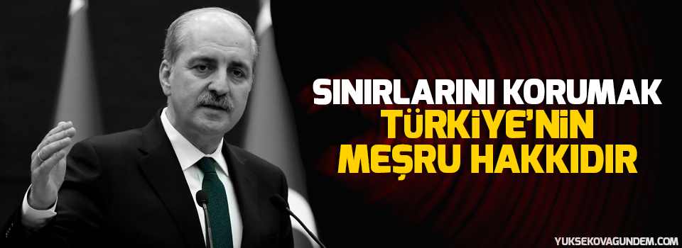 Kurtulmuş: Sınırlarını korumak Türkiye’nin meşru hakkıdır