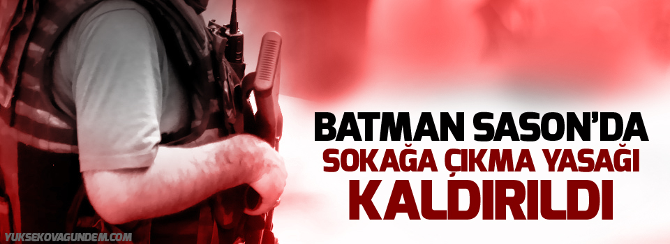 Batman Sason’da sokağa çıkma yasağı kaldırıldı