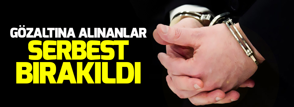 Gözaltına alınanlar serbest bırakıldı