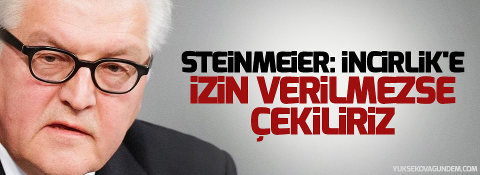 Steinmeier: İncirlik'e izin verilmezse çekiliriz