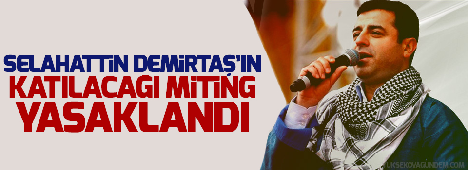 Demirtaş'ın katılacağı o miting yasaklandı