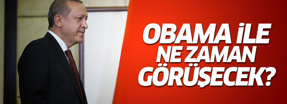 Erdoğan Obama ile ne zaman görüşecek?