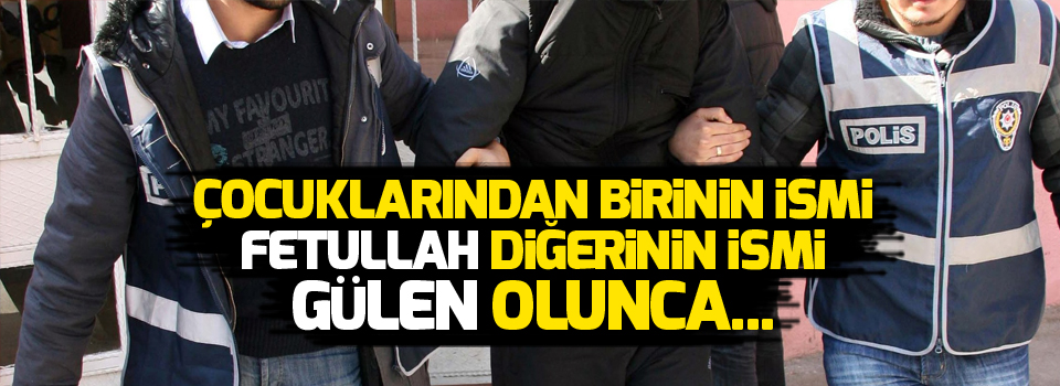 Çocuklarından birinin ismi Fetullah diğerinin ismi Gülen olunca...