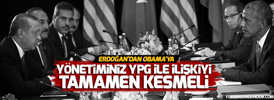 Erdoğan'dan Obama'ya: Yönetiminiz YPG ile ilişkiyi tamamen kesmeli