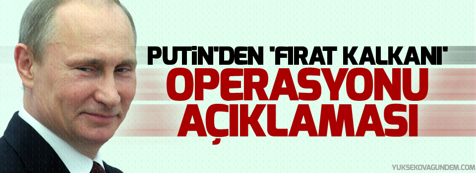 Putin'den 'Fırat Kalkanı' operasyonu açıklaması