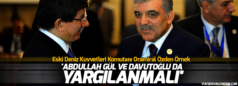 'Abdullah Gül ve Davutoğlu da yargılanmalı'