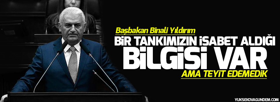 Başbakan: Suriye'de bir tankımızın isabet aldığı bilgisi var