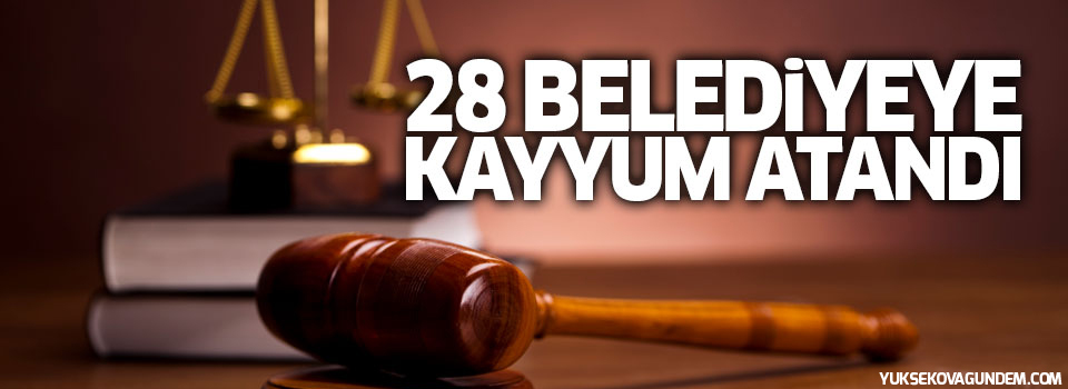 28 belediyeye kayyum atandı