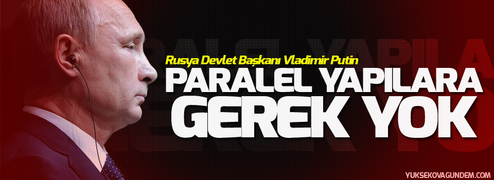 Putin: Paralel yapılara gerek yok