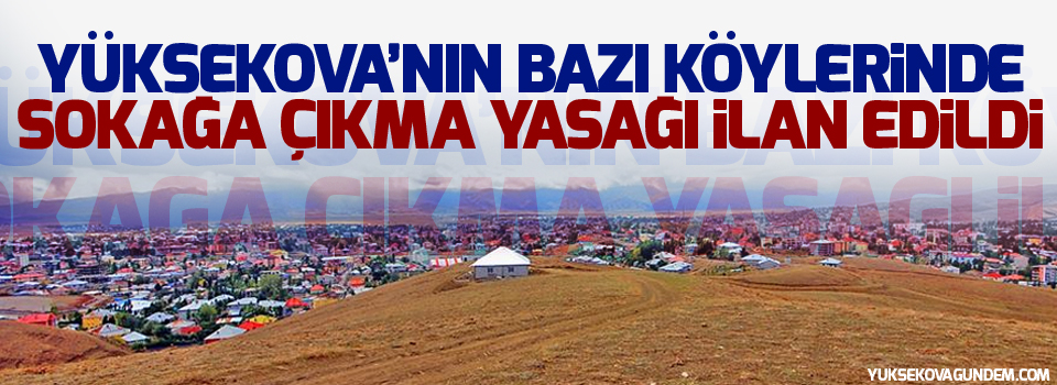 Yüksekova’da bazı köylerde sokağa çıkma yasağı