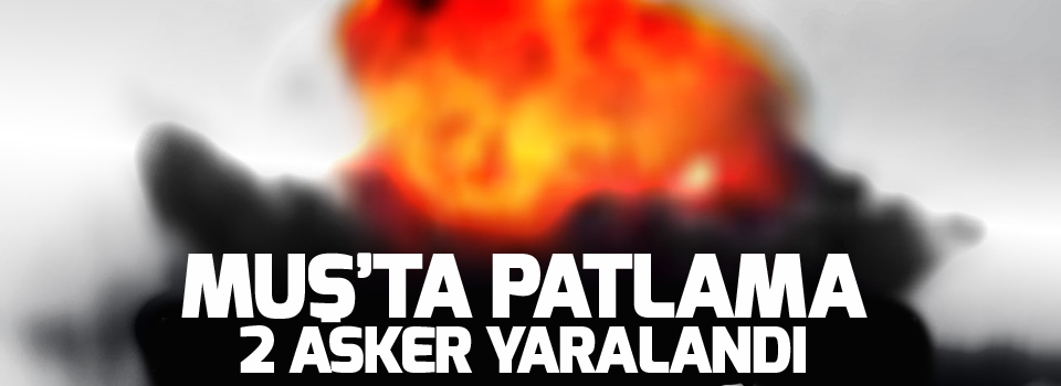 Muş'ta patlama: 2 asker yaralandı