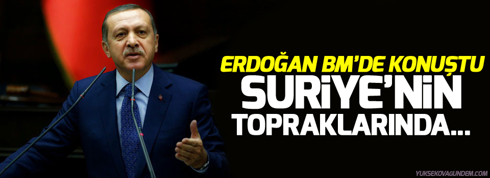 Erdoğan BM’de konuştu: Suriye’nin topraklarında gözümüz yok