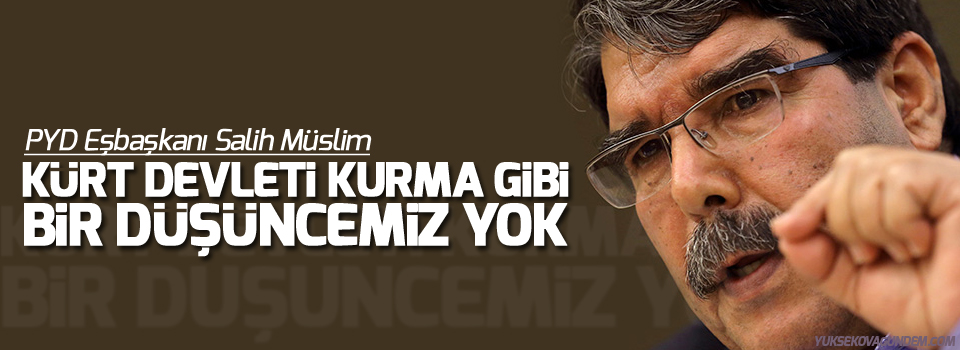 Müslim: Kürt devleti kurma gibi bir düşüncemiz yok