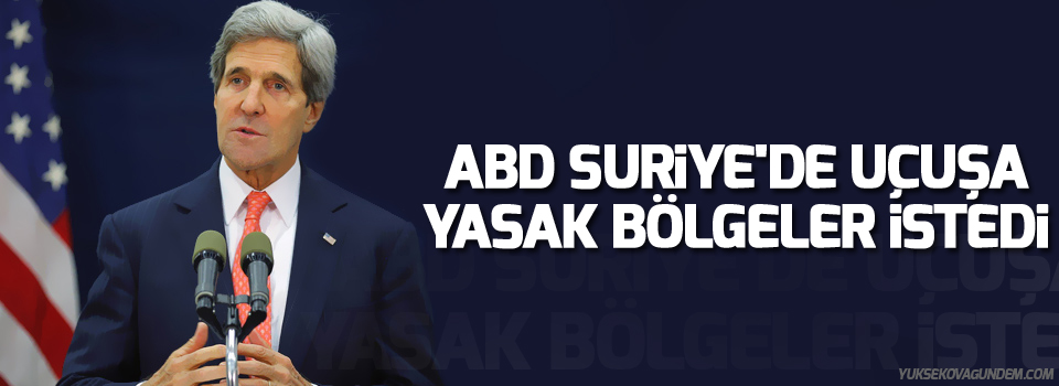 ABD Suriye'de uçuşa yasak bölgeler istedi