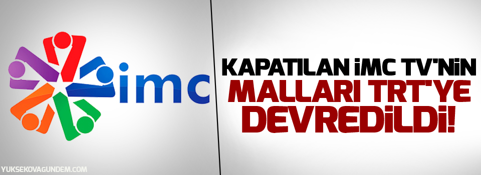 Kapatılan İMC TV'nin malları TRT'ye devredildi!