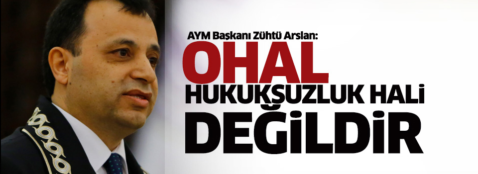 AYM Başkanı OHAL'i savundu: OHAL hukuksuzluk hali değildir