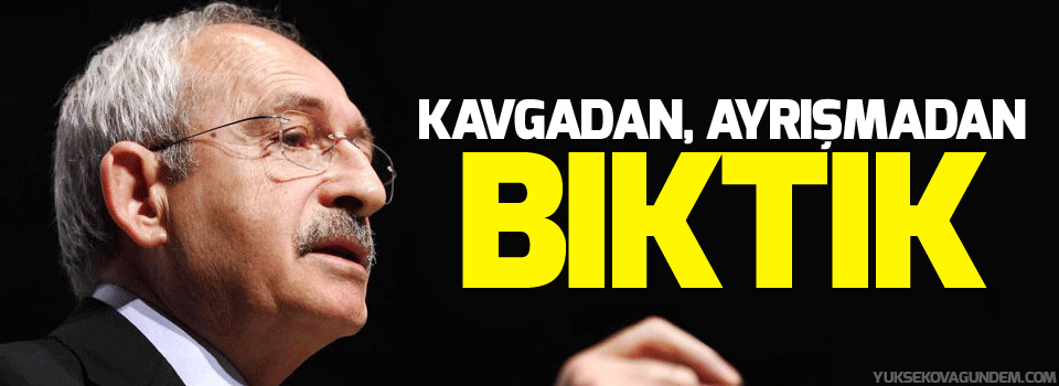 Kılıçdaroğlu: Kavgadan, ayrışmadan bıktık