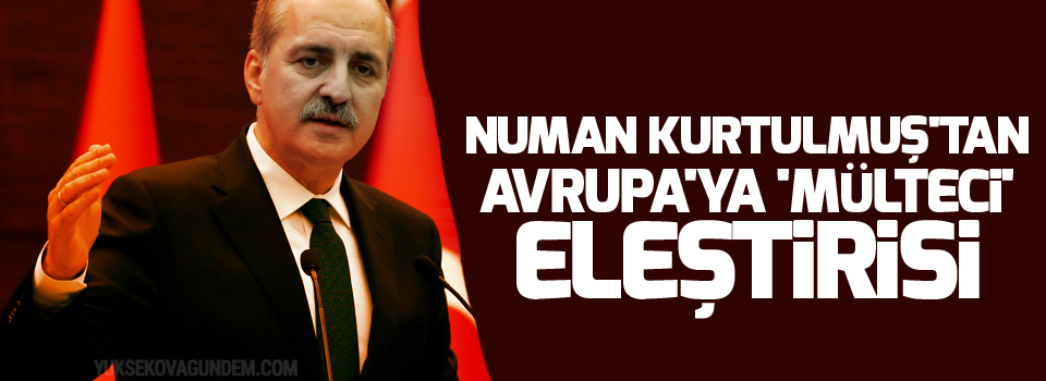 Numan Kurtulmuş'tan Avrupa'ya 'mülteci' eleştirisi