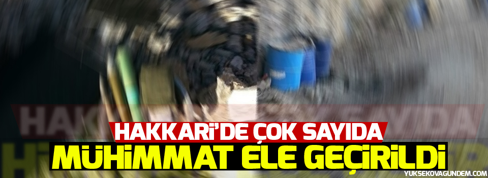 Hakkari'de çok sayıda mühimmat ele geçirildi