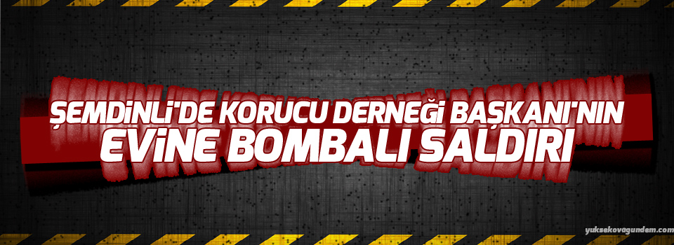 Şemdinli'de Korucu Derneği Başkanı'nın evine bombalı saldırı