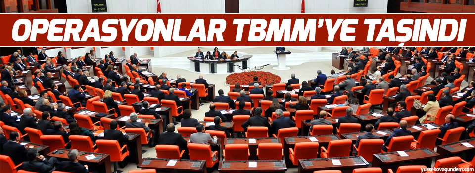 Operasyonlar TBMM'ye taşındı