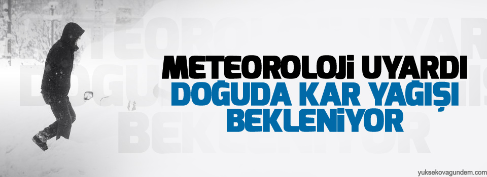 Meteoroloji uyardı; Doğuda kar yağışı bekleniyor