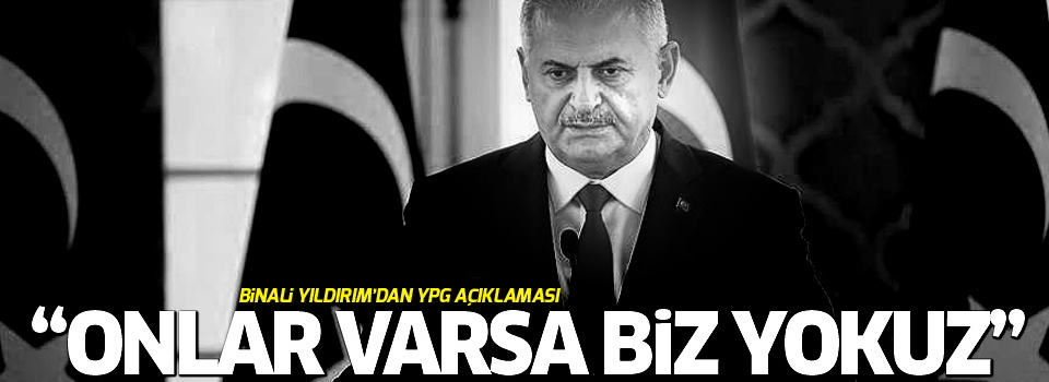 Yıldırım: Rakka'da YPG varsa biz yokuz