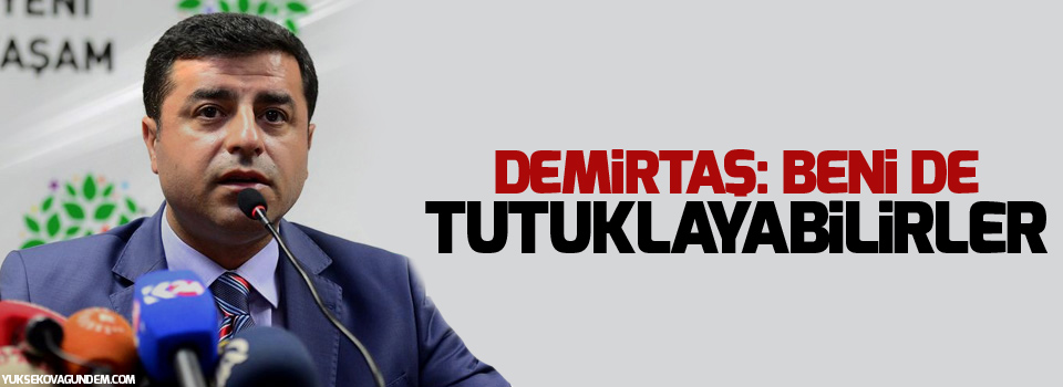 Demirtaş: Beni de tutuklayabilirler