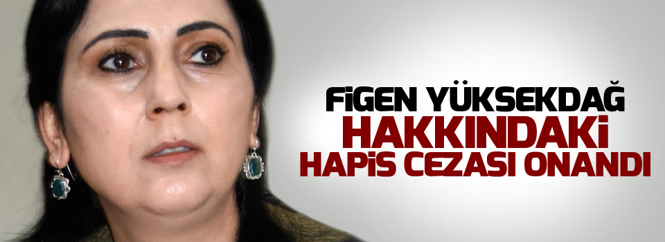 Figen Yüksekdağ hakkındaki hapis cezası onandı