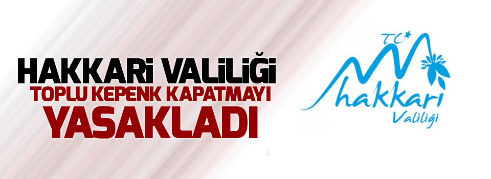 Hakkari Valiliği toplu kepenk kapatmayı yasakladı