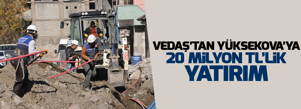 VEDAŞ’tan Yüksekova’ya 20 milyon TL’lik yatırım