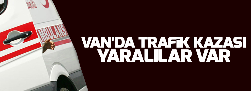 Van'da trafik kazası: Yaralılar var