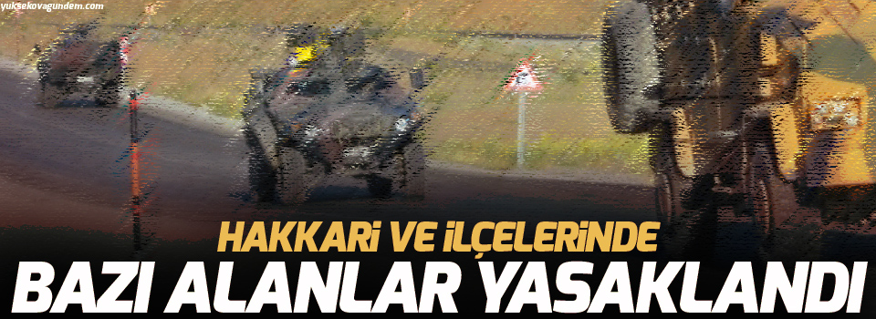 Hakkari'de 25 bölgede giriş çıkışlar yasaklandı!