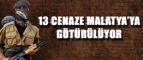 13 cenaze Malatya'ya götürülüyor