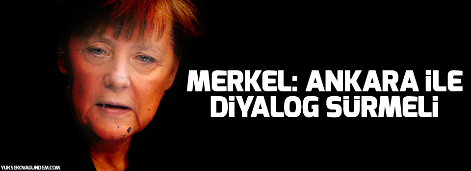 Merkel: Ankara ile diyalog sürmeli