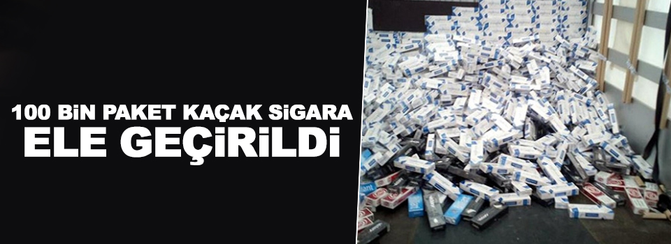 100 bin paket kaçak sigara ele geçirildi