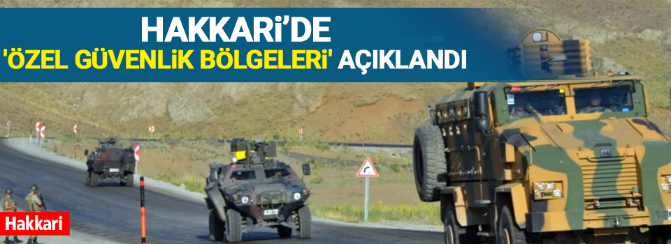 Hakkari’de 'özel güvenlik bölgeleri' açıklandı