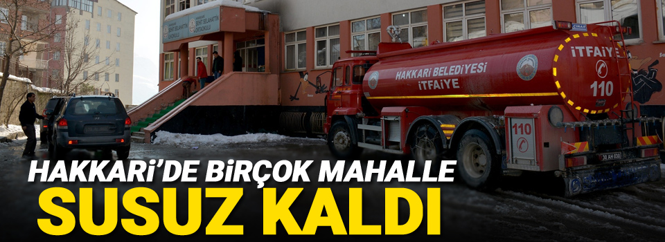 Hakkari’de birçok mahalle susuz kaldı