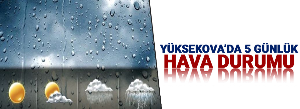 Yüksekova'da 5 günlük hava durumu tahmini!