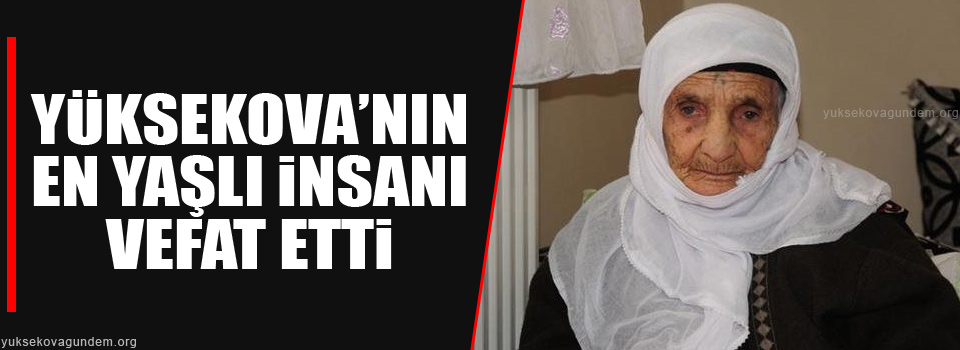 Yüksekova’nın en yaşlı insanı vefat etti