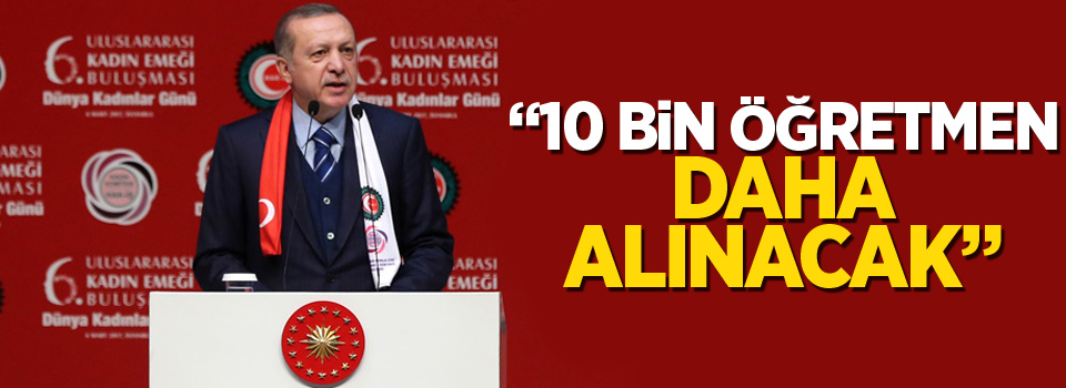 Erdoğan: '10 bin öğretmen daha alınacak'