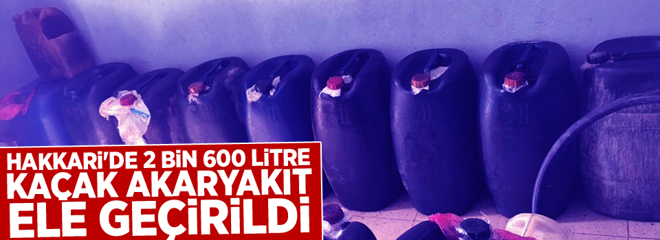 Hakkari'de 2 bin 600 litre kaçak akaryakıt ele geçirildi