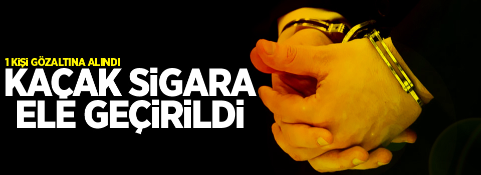 Kaçak sigara ele geçirildi, 1 gözaltı